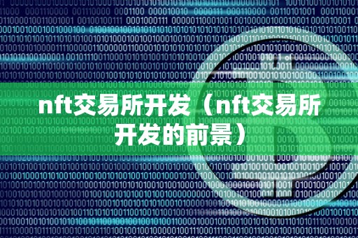nft交易所开发（nft交易所开发的前景）