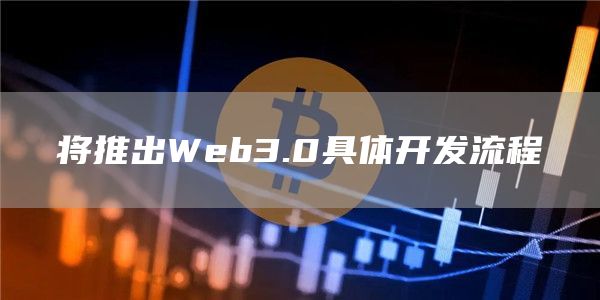 将推出Web3.0具体开发流程