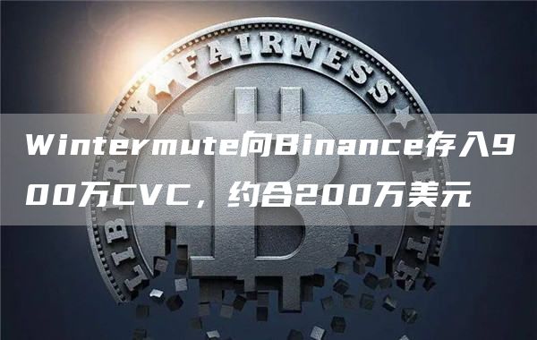 Wintermute向Binance存入900万CVC，约合200万美元