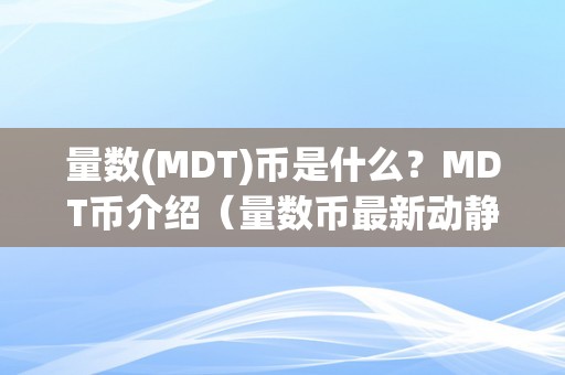 量数(MDT)币是什么？MDT币介绍（量数币最新动静）