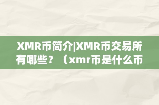 XMR币简介|XMR币交易所有哪些？（xmr币是什么币）