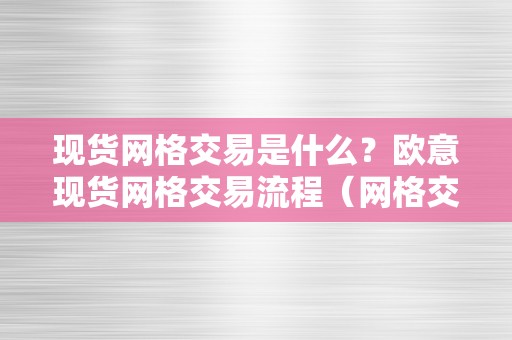 现货网格交易是什么？欧意现货网格交易流程（网格交易实盘）