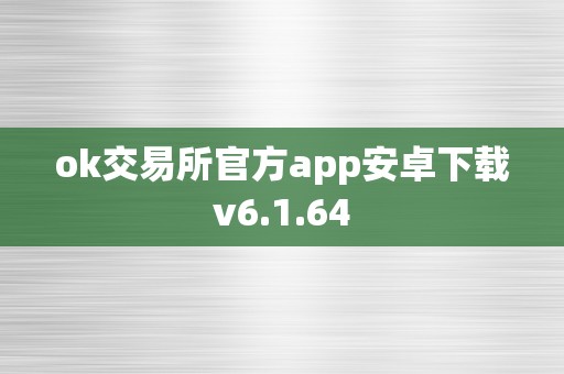 ok交易所官方app安卓下载v6.1.64