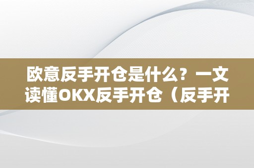 欧意反手开仓是什么？一文读懂OKX反手开仓（反手开仓什么意思）