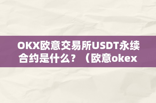 OKX欧意交易所USDT永续合约是什么？（欧意okex交易所）