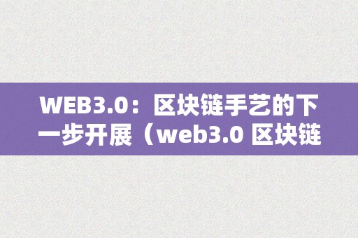 WEB3.0：区块链手艺的下一步开展（web3.0 区块链）