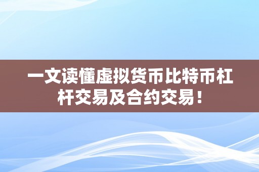 一文读懂虚拟货币比特币杠杆交易及合约交易！