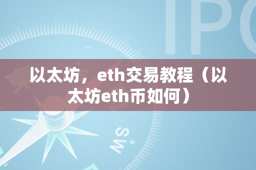 以太坊，eth交易教程（以太坊eth币如何）