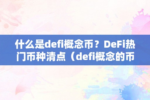 什么是defi概念币？DeFi热门币种清点（defi概念的币）