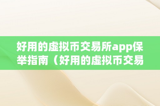 好用的虚拟币交易所app保举指南（好用的虚拟币交易所app保举指南下载）