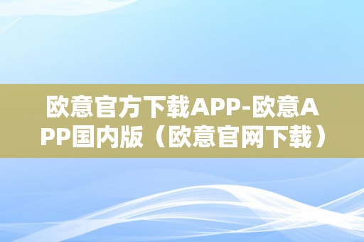 欧意官方下载APP-欧意APP国内版（欧意官网下载）