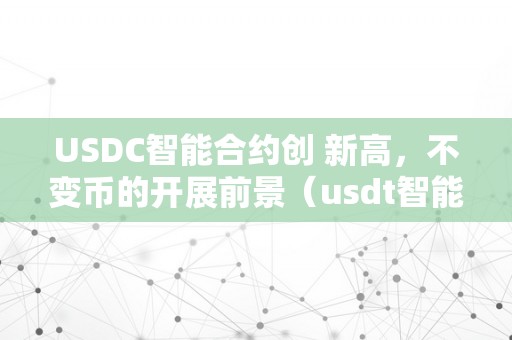 USDC智能合约创 新高，不变币的开展前景（usdt智能合约）