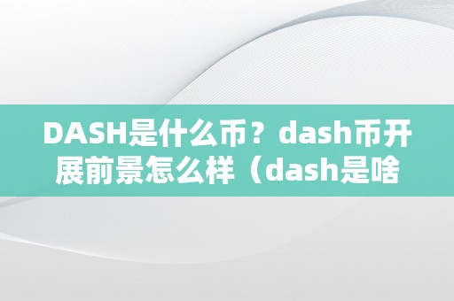 DASH是什么币？dash币开展前景怎么样（dash是啥币）