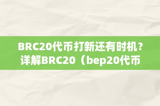 BRC20代币打新还有时机？详解BRC20（bep20代币）