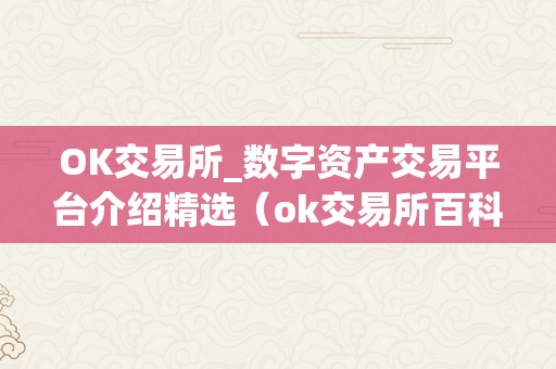 OK交易所_数字资产交易平台介绍精选（ok交易所百科）