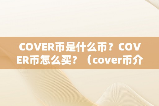 COVER币是什么币？COVER币怎么买？（cover币介绍）