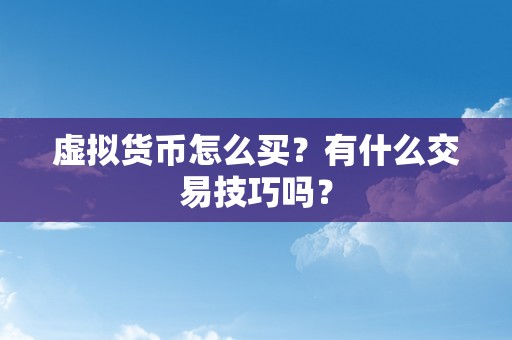 虚拟货币怎么买？有什么交易技巧吗？