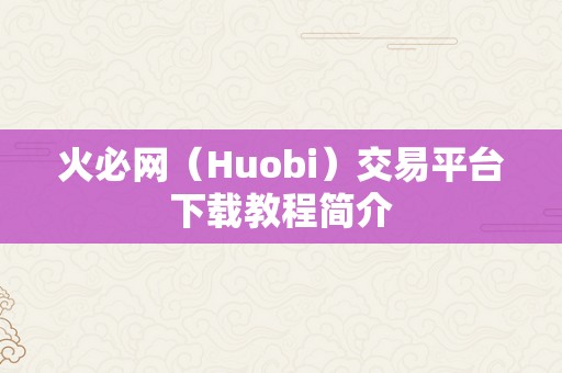 火必网（Huobi）交易平台下载教程简介