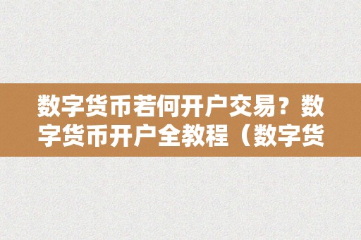 数字货币若何开户交易？数字货币开户全教程（数字货币怎么开户）