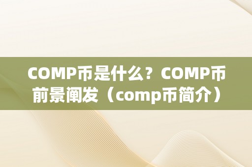 COMP币是什么？COMP币前景阐发（comp币简介）