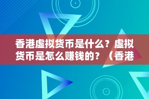 香港虚拟货币是什么？虚拟货币是怎么赚钱的？（香港虚拟货币交易）