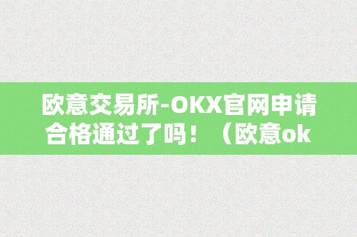 欧意交易所-OKX官网申请合格通过了吗！（欧意okex交易所）