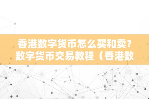 香港数字货币怎么买和卖？数字货币交易教程（香港数字货币怎么买和卖?数字货币交易教程视频）