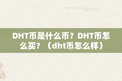 DHT币是什么币？DHT币怎么买？（dht币怎么样）