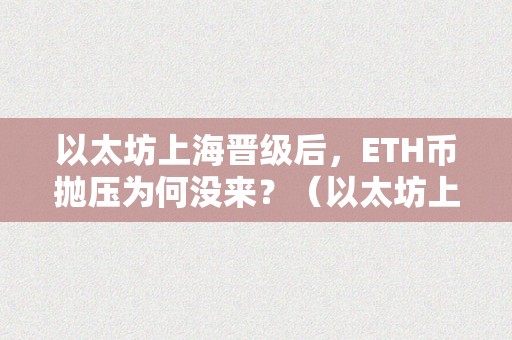 以太坊上海晋级后，ETH币抛压为何没来？（以太坊上海晋级什么时候）