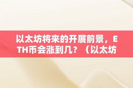 以太坊将来的开展前景，ETH币会涨到几？（以太坊将来价值eth）