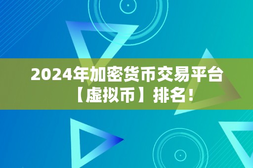 2024年加密货币交易平台【虚拟币】排名！