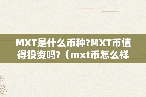 MXT是什么币种?MXT币值得投资吗?（mxt币怎么样）