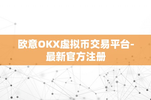 欧意OKX虚拟币交易平台-最新官方注册