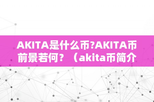 AKITA是什么币?AKITA币前景若何？（akita币简介）