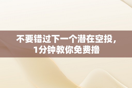 不要错过下一个潜在空投，1分钟教你免费撸