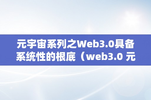 元宇宙系列之Web3.0具备系统性的根底（web3.0 元宇宙）