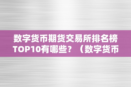 数字货币期货交易所排名榜TOP10有哪些？（数字货币期货平台）