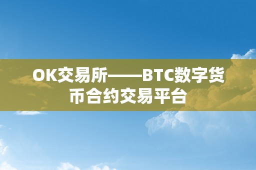 OK交易所——BTC数字货币合约交易平台