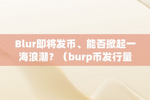 Blur即将发币、能否掀起一海浪潮？（burp币发行量）