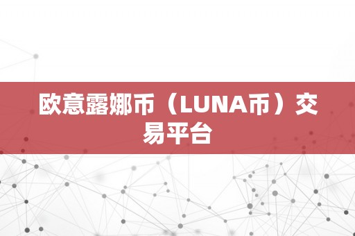 欧意露娜币（LUNA币）交易平台