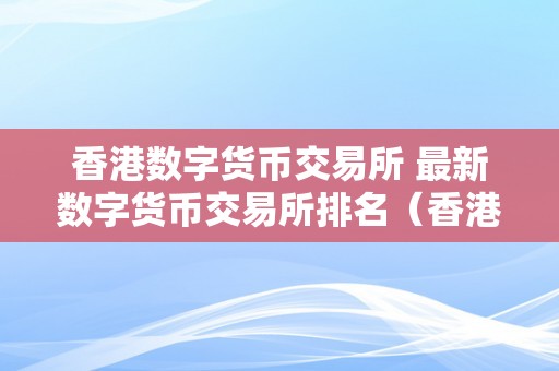 香港数字货币交易所 最新数字货币交易所排名（香港数字货币交易所网址）