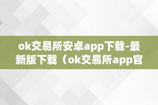 ok交易所安卓app下载-最新版下载（ok交易所app官网下载）