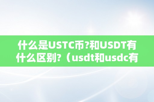 什么是USTC币?和USDT有什么区别?（usdt和usdc有什么区别）