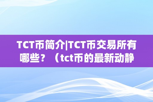 TCT币简介|TCT币交易所有哪些？（tct币的最新动静）