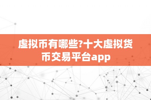 虚拟币有哪些?十大虚拟货币交易平台app