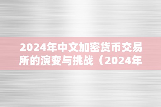 2024年中文加密货币交易所的演变与挑战（2024年中文加密货币交易所的演变与挑战）
