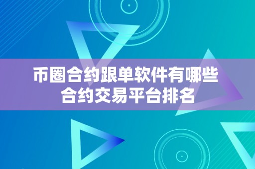 币圈合约跟单软件有哪些 合约交易平台排名