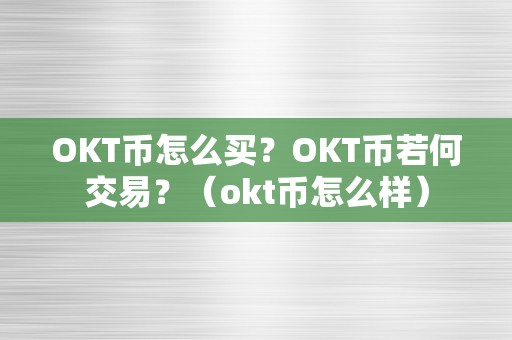 OKT币怎么买？OKT币若何交易？（okt币怎么样）