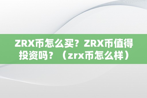 ZRX币怎么买？ZRX币值得投资吗？（zrx币怎么样）