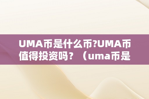 UMA币是什么币?UMA币值得投资吗？（uma币是圈套吗）